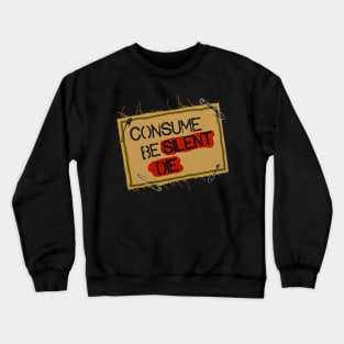 Consume. Be Silent. Die. Crewneck Sweatshirt